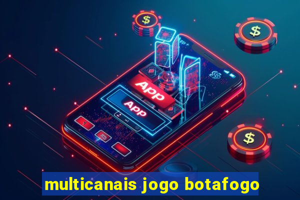 multicanais jogo botafogo